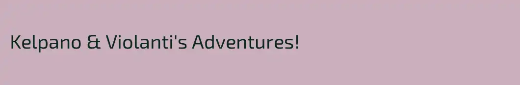Kelpano & Violanti's Adventures!